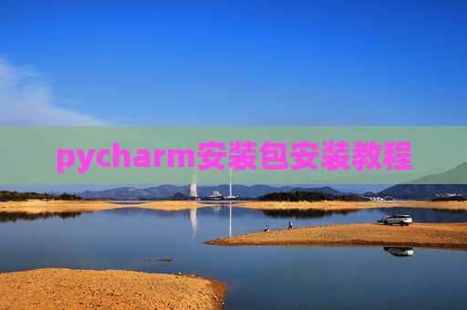 pycharm安装包安装教程 pycharm安装包安装教程